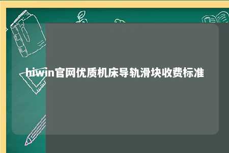 hiwin官网优质机床导轨滑块收费标准