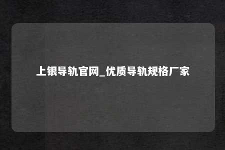 上银导轨官网_优质导轨规格厂家