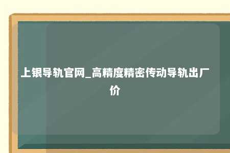 上银导轨官网_高精度精密传动导轨出厂价