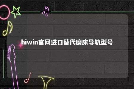 hiwin官网进口替代磨床导轨型号