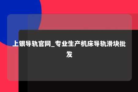 上银导轨官网_专业生产机床导轨滑块批发