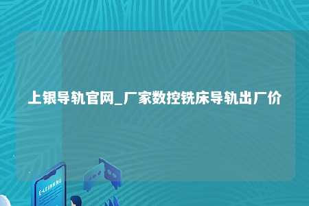 上银导轨官网_厂家数控铣床导轨出厂价