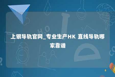 上银导轨官网_专业生产HK 直线导轨哪家靠谱