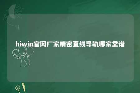 hiwin官网厂家精密直线导轨哪家靠谱