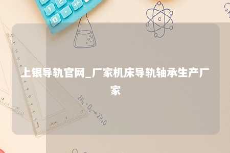 上银导轨官网_厂家机床导轨轴承生产厂家