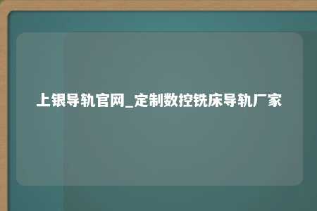 上银导轨官网_定制数控铣床导轨厂家