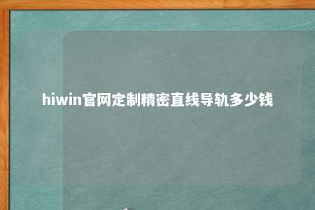 hiwin官网定制精密直线导轨多少钱