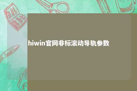 hiwin官网非标滚动导轨参数