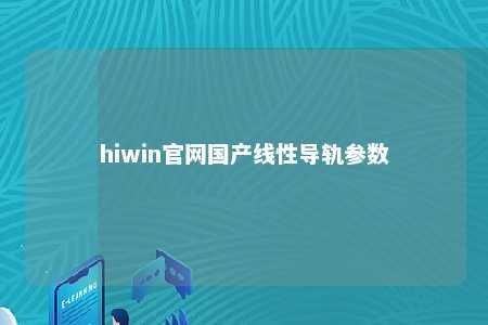 hiwin官网国产线性导轨参数