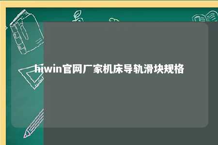 hiwin官网厂家机床导轨滑块规格