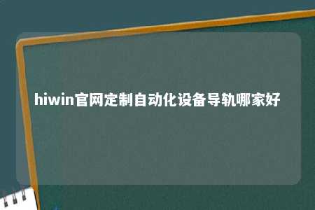 hiwin官网定制自动化设备导轨哪家好