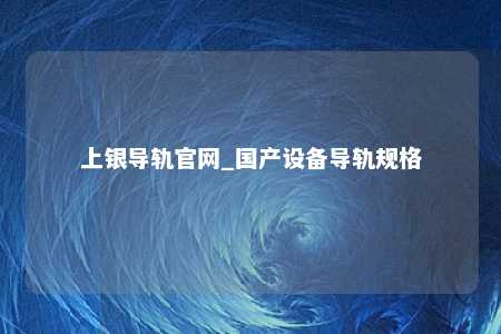 上银导轨官网_国产设备导轨规格