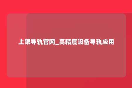 上银导轨官网_高精度设备导轨应用