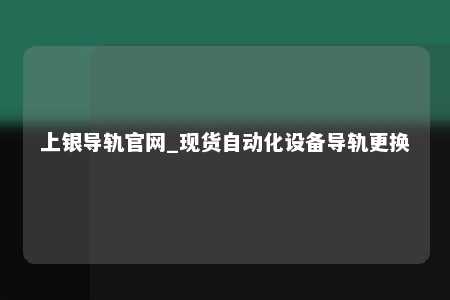上银导轨官网_现货自动化设备导轨更换