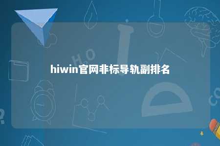 hiwin官网非标导轨副排名