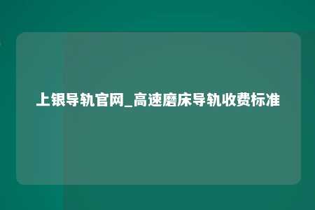 上银导轨官网_高速磨床导轨收费标准