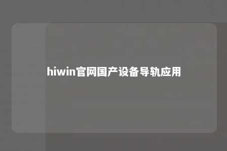 hiwin官网国产设备导轨应用