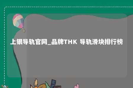 上银导轨官网_品牌THK 导轨滑块排行榜