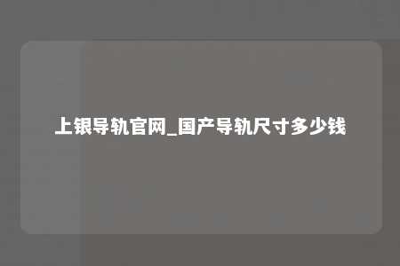 上银导轨官网_国产导轨尺寸多少钱