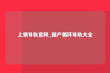上银导轨官网_国产循环导轨大全