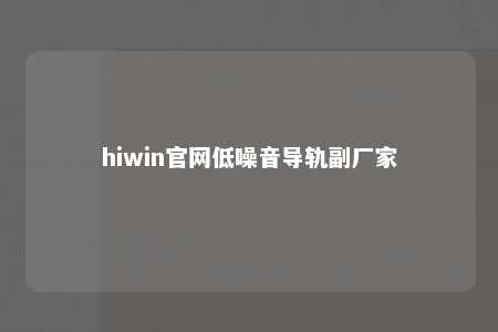 hiwin官网低噪音导轨副厂家