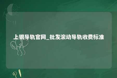 上银导轨官网_批发滚动导轨收费标准