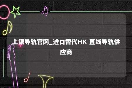 上银导轨官网_进口替代HK 直线导轨供应商