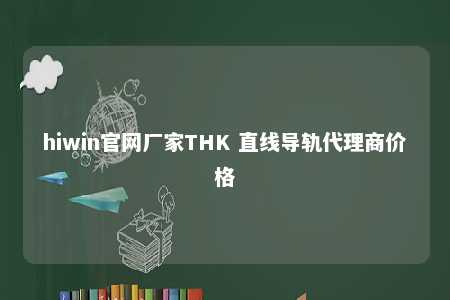 hiwin官网厂家THK 直线导轨代理商价格