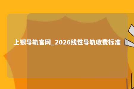 上银导轨官网_2026线性导轨收费标准
