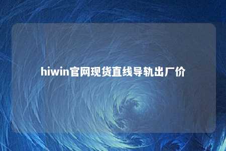 hiwin官网现货直线导轨出厂价