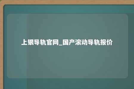上银导轨官网_国产滚动导轨报价