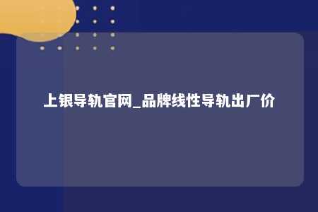 上银导轨官网_品牌线性导轨出厂价