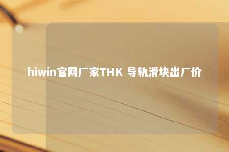 hiwin官网厂家THK 导轨滑块出厂价