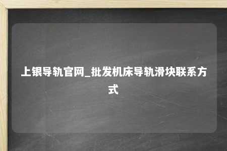 上银导轨官网_批发机床导轨滑块联系方式