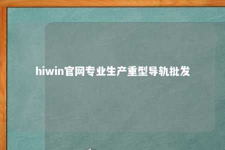 hiwin官网专业生产重型导轨批发