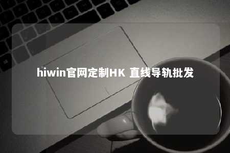 hiwin官网定制HK 直线导轨批发