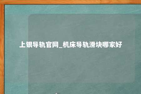 上银导轨官网_机床导轨滑块哪家好