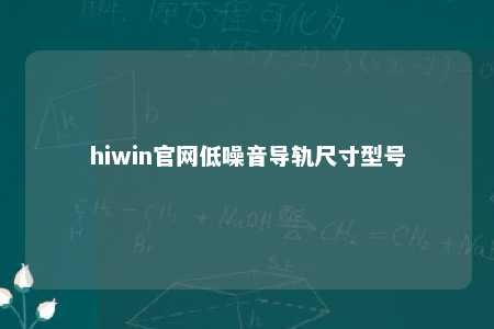 hiwin官网低噪音导轨尺寸型号
