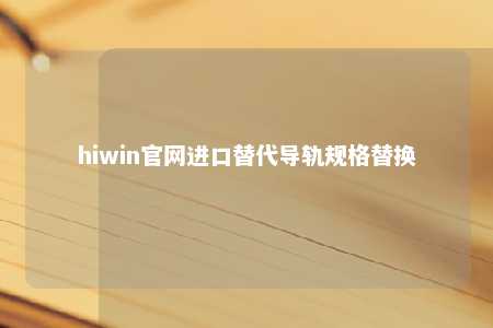 hiwin官网进口替代导轨规格替换