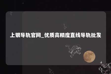 上银导轨官网_优质高精度直线导轨批发