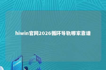 hiwin官网2026循环导轨哪家靠谱