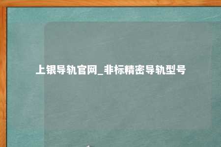 上银导轨官网_非标精密导轨型号