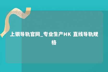 上银导轨官网_专业生产HK 直线导轨规格