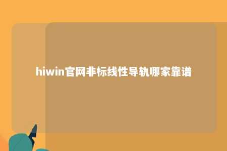 hiwin官网非标线性导轨哪家靠谱