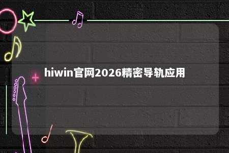 hiwin官网2026精密导轨应用