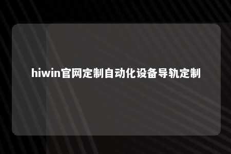 hiwin官网定制自动化设备导轨定制