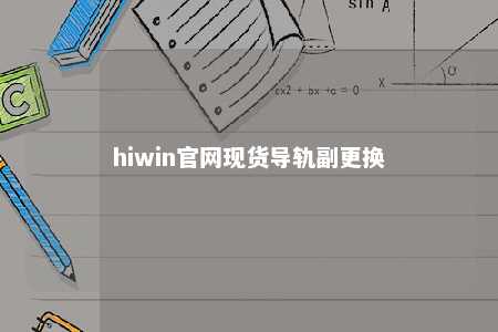 hiwin官网现货导轨副更换