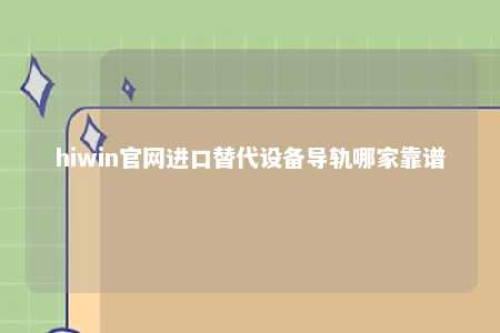 hiwin官网进口替代设备导轨哪家靠谱