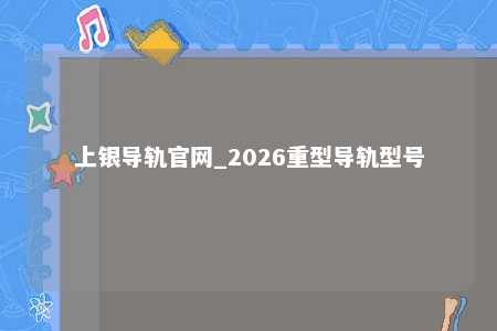 上银导轨官网_2026重型导轨型号