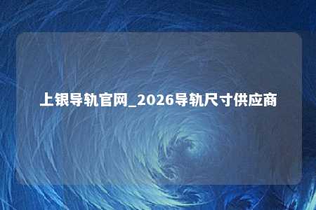上银导轨官网_2026导轨尺寸供应商